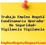 Trabajo Empleo Bogotá Cundinamarca Operador De Seguridad- Vigilancia Vigilancia