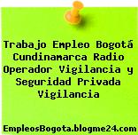 Trabajo Empleo Bogotá Cundinamarca Radio Operador Vigilancia y Seguridad Privada Vigilancia