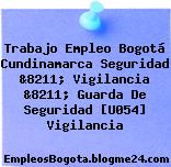 Trabajo Empleo Bogotá Cundinamarca Seguridad &8211; Vigilancia &8211; Guarda De Seguridad [U054] Vigilancia