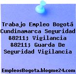 Trabajo Empleo Bogotá Cundinamarca Seguridad &8211; Vigilancia &8211; Guarda De Seguridad Vigilancia