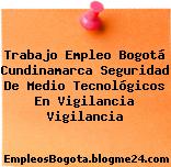 Trabajo Empleo Bogotá Cundinamarca Seguridad De Medio Tecnológicos En Vigilancia Vigilancia