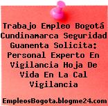 Trabajo Empleo Bogotá Cundinamarca Seguridad Guanenta Solicita: Personal Experto En Vigilancia Hoja De Vida En La Cal Vigilancia