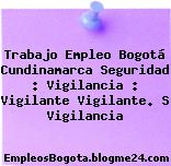 Trabajo Empleo Bogotá Cundinamarca Seguridad : Vigilancia : Vigilante Vigilante. S Vigilancia