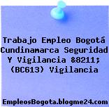 Trabajo Empleo Bogotá Cundinamarca Seguridad Y Vigilancia &8211; (BC613) Vigilancia