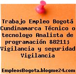 Trabajo Empleo Bogotá Cundinamarca Técnico o tecnologo Analista de programación &8211; Vigilancia y seguridad Vigilancia