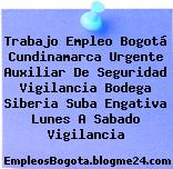 Trabajo Empleo Bogotá Cundinamarca Urgente Auxiliar De Seguridad Vigilancia Bodega Siberia Suba Engativa Lunes A Sabado Vigilancia