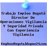 Trabajo Empleo Bogotá Director De Operaciones Vigilancia Y Seguridad Privada Con Experiencia Vigilancia