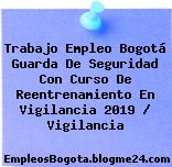 Trabajo Empleo Bogotá Guarda De Seguridad Con Curso De Reentrenamiento En Vigilancia 2019 / Vigilancia
