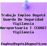 Trabajo Empleo Bogotá Guarda De Seguridad Vigilancia Aeroportuaria | (C666) Vigilancia