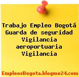 Trabajo Empleo Bogotá Guarda De Seguridad Vigilancia Aeroportuaria Vigilancia