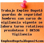 Trabajo Empleo Bogotá guardas de seguridad hombres con curso de vigilancia vigente se labora turno rotativos preséntese | BK536 Vigilancia