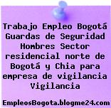 Trabajo Empleo Bogotá Guardas de Seguridad Hombres Sector residencial norte de Bogotá y Chia para empresa de vigilancia Vigilancia