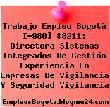 Trabajo Empleo Bogotá I-980] &8211; Directora Sistemas Integrados De Gestión Experiencia En Empresas De Vigilancia Y Seguridad Vigilancia