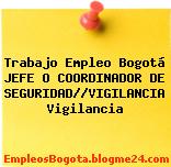 Trabajo Empleo Bogotá JEFE O COORDINADOR DE SEGURIDAD//VIGILANCIA Vigilancia