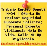 Trabajo Empleo Bogotá N-24 | Oferta De Empleo: Seguridad Guanenta Solicita: Personal Experto Vigilancia Hoja De Vida. Calle 41 Nº Vigilancia