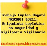 Trabajo Empleo Bogotá NRU268] &8211; Brigadista Logística en seguridad y vigilancia Vigilancia