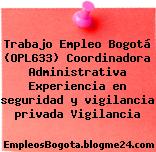 Trabajo Empleo Bogotá (OPL633) Coordinadora Administrativa Experiencia en seguridad y vigilancia privada Vigilancia