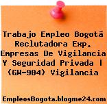 Trabajo Empleo Bogotá Reclutadora Exp. Empresas De Vigilancia Y Seguridad Privada | (GW-904) Vigilancia