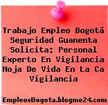 Trabajo Empleo Bogotá Seguridad Guanenta Solicita: Personal Experto En Vigilancia Hoja De Vida En La Ca Vigilancia