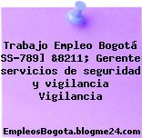 Trabajo Empleo Bogotá SS-789] &8211; Gerente servicios de seguridad y vigilancia Vigilancia