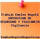 Trabajo Empleo Bogotá SUPERVISOR DE SEGURIDAD Y VIGILANCIA Vigilancia