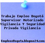 Trabajo Empleo Bogotá Supervisor Motorizado Vigilancia Y Seguridad Privada Vigilancia