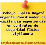 Trabajo Empleo Bogotá urgente Coordinador de vigilancia experiencia en contratos de seguridad física Vigilancia