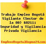 Trabajo Empleo Bogotá Vigilante (Sector de la 80) &8211; Seguridad y Vigilancia Privada Vigilancia