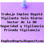 Trabajo Empleo Bogotá Vigilante Solo Diurno Sector de la 80 Seguridad y Vigilancia Privada Vigilancia