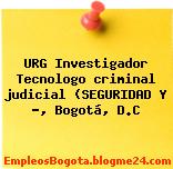URG Investigador Tecnologo criminal judicial (SEGURIDAD Y …, Bogotá, D.C