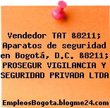 Vendedor TAT &8211; Aparatos de seguridad en Bogotá, D.C. &8211; PROSEGUR VIGILANCIA Y SEGURIDAD PRIVADA LTDA