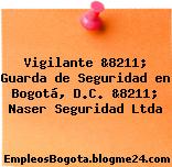 Vigilante &8211; Guarda de Seguridad en Bogotá, D.C. &8211; Naser Seguridad Ltda