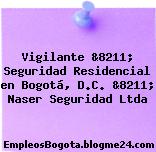 Vigilante &8211; Seguridad Residencial en Bogotá, D.C. &8211; Naser Seguridad Ltda