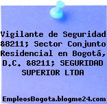 Vigilante de Seguridad &8211; Sector Conjunto Residencial en Bogotá, D.C. &8211; SEGURIDAD SUPERIOR LTDA