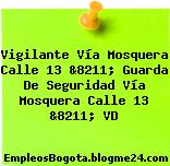 Vigilante Vía Mosquera Calle 13 &8211; Guarda De Seguridad Vía Mosquera Calle 13 &8211; VD