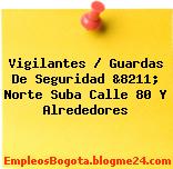 Vigilantes / Guardas De Seguridad &8211; Norte Suba Calle 80 Y Alrededores