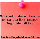Visitador domiciliario en La Guajira &8211; Seguridad Atlas